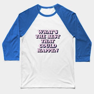 Whats The Best That Could Happen in sky blue and pink Baseball T-Shirt